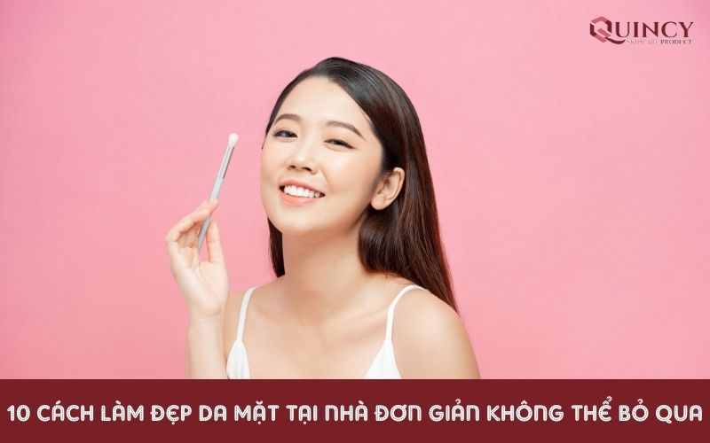 10 Cách Làm Đẹp Da Mặt Tại Nhà Đơn Giản Không Thể Bỏ Qua - Quincy