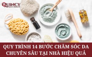 Quy trình 14 bước chăm sóc da chuyên sâu tại nhà hiệu quả