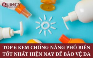 Top 6 Kem Chống Nắng Phổ Biến Tốt Nhất Hiện Nay Để Bảo Vệ Da