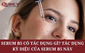 Serum B5 có tác dụng gì? Tác Dụng Kỳ Diệu của Serum B5 này