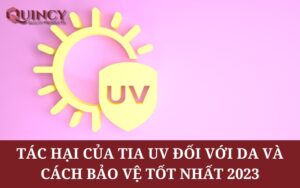 Tác Hại Của tia UV Đối Với Da và Cách Bảo Vệ Tốt Nhất 2023