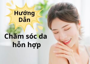 Hướng dẫn chăm sóc da hỗn hợp